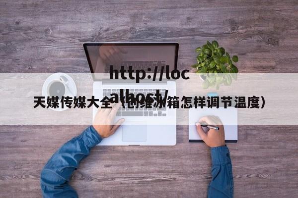 天媒传媒大全(创维冰箱怎样调节温度)