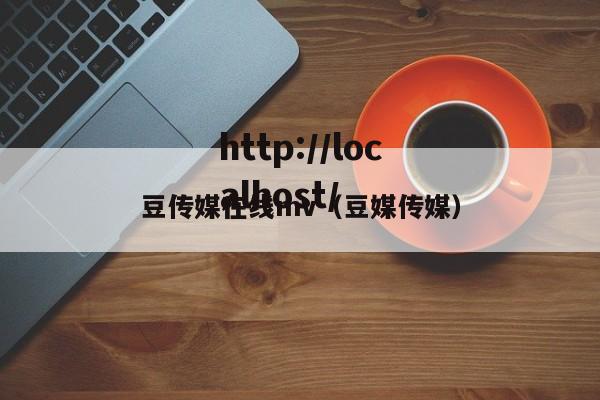 豆传媒在线mv(豆媒传媒)