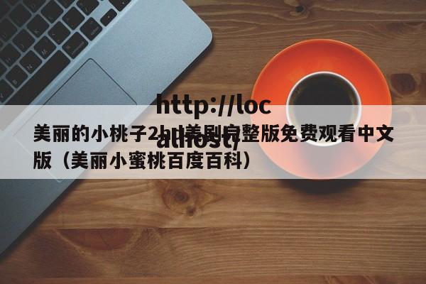 美丽的小桃子2hd美剧完整版免费观看中文版(美丽小蜜桃百度百科)